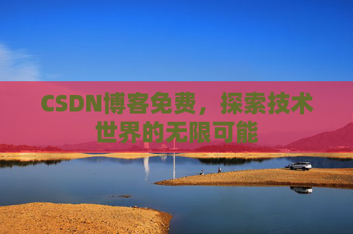 CSDN博客免费，探索技术世界的无限可能